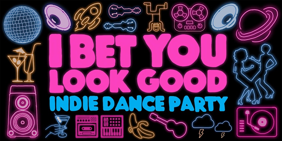 I BET YOU LOOK GOOD INDIE DANCE PARTY