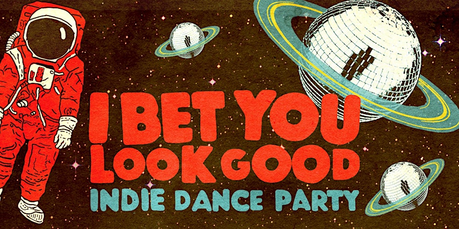 I BET YOU LOOK GOOD (INDIE DANCE PARTY)