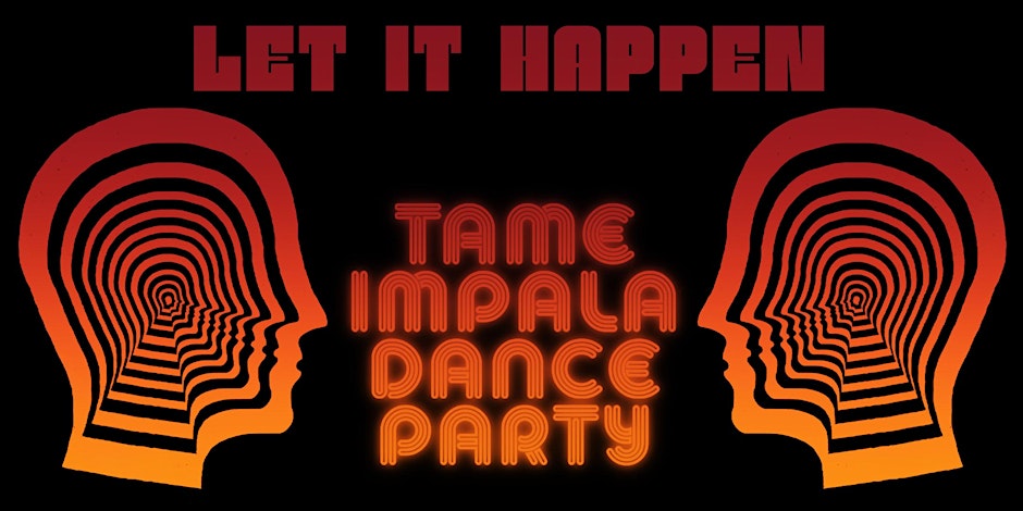 LET IT HAPPEN (TAME IMPALA DANCE PARTY)