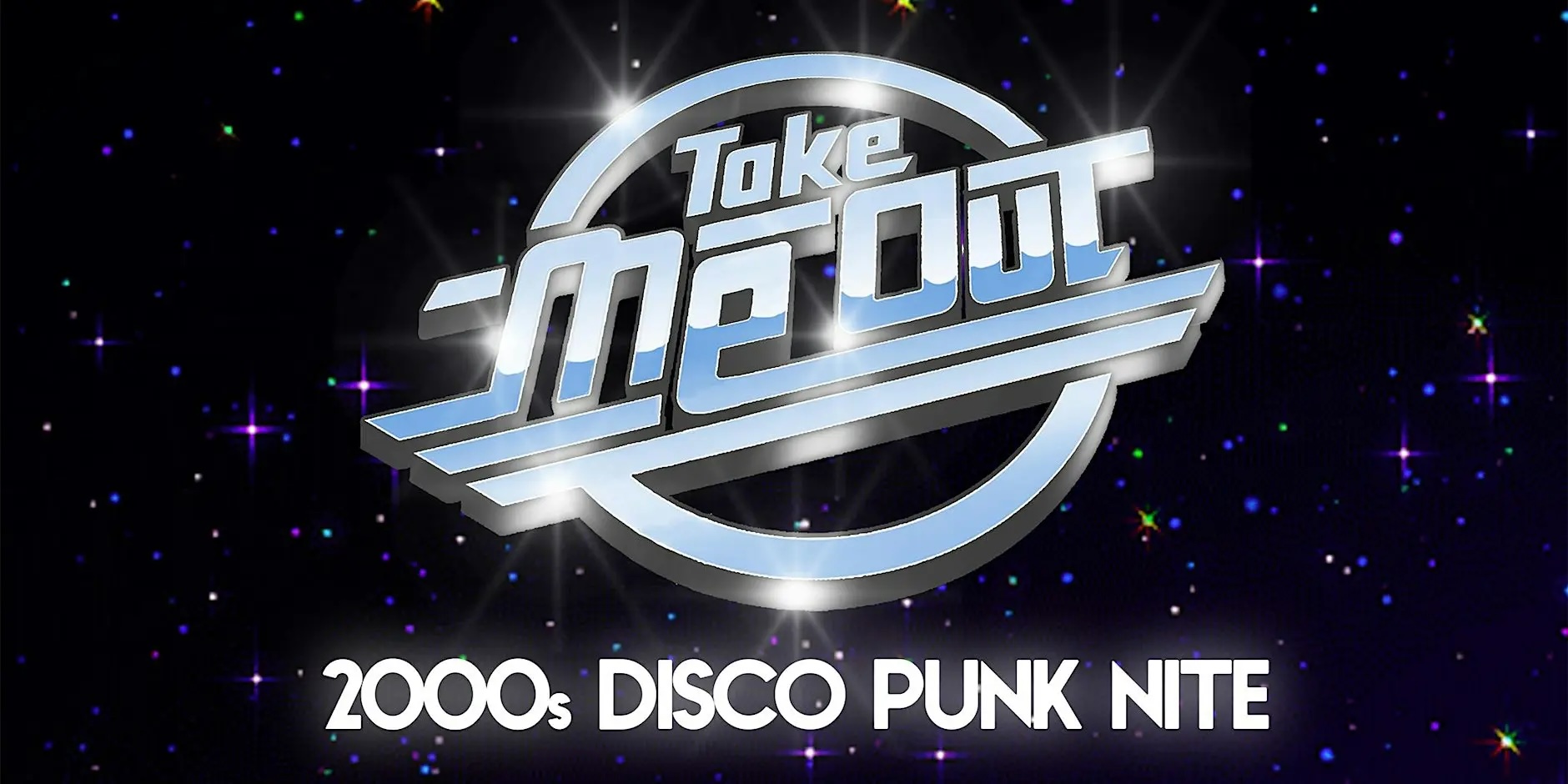 TAKE ME OUT (2000s DISCO PUNK NITE)